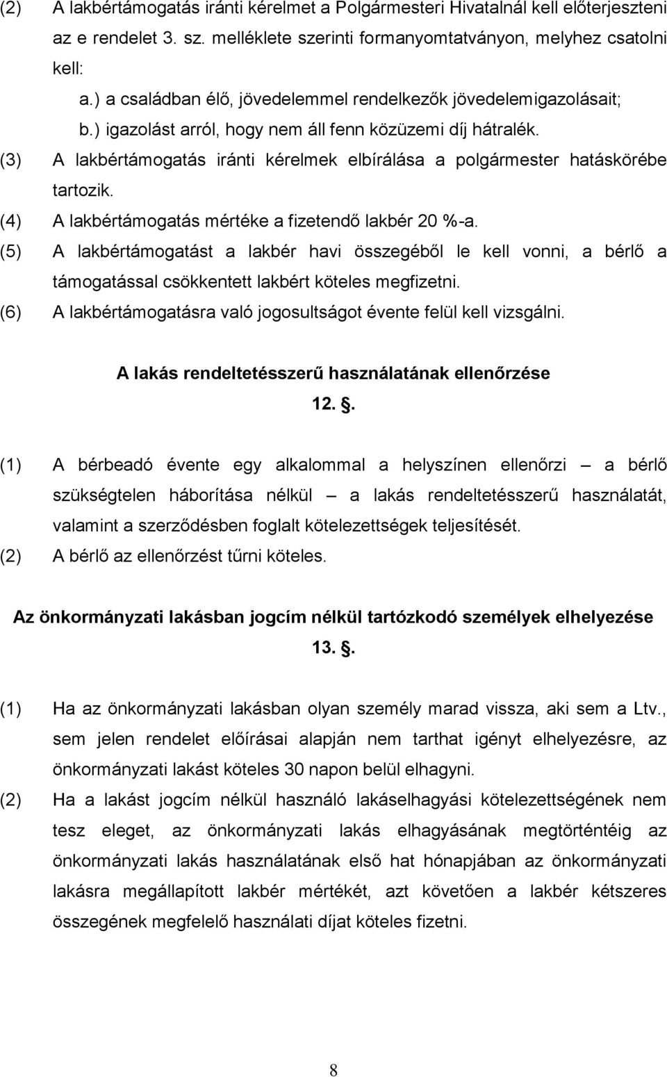 (3) A lakbértámogatás iránti kérelmek elbírálása a polgármester hatáskörébe tartozik. (4) A lakbértámogatás mértéke a fizetendő lakbér 20 %-a.