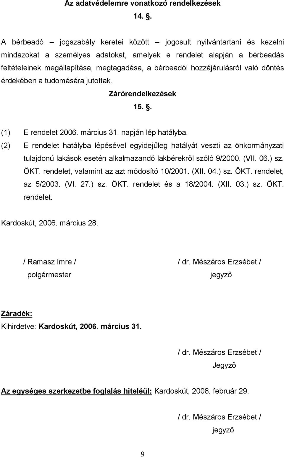 hozzájárulásról való döntés érdekében a tudomására jutottak. Zárórendelkezések 15.. (1) E rendelet 2006. március 31. napján lép hatályba.