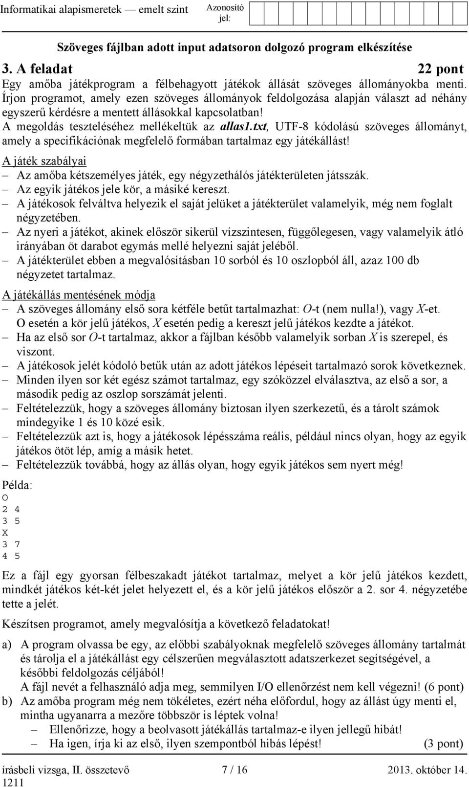 txt, UTF-8 kódolású szöveges állományt, amely a specifikációnak megfelelő formában tartalmaz egy játékállást! A játék szabályai Az amőba kétszemélyes játék, egy négyzethálós játékterületen játsszák.