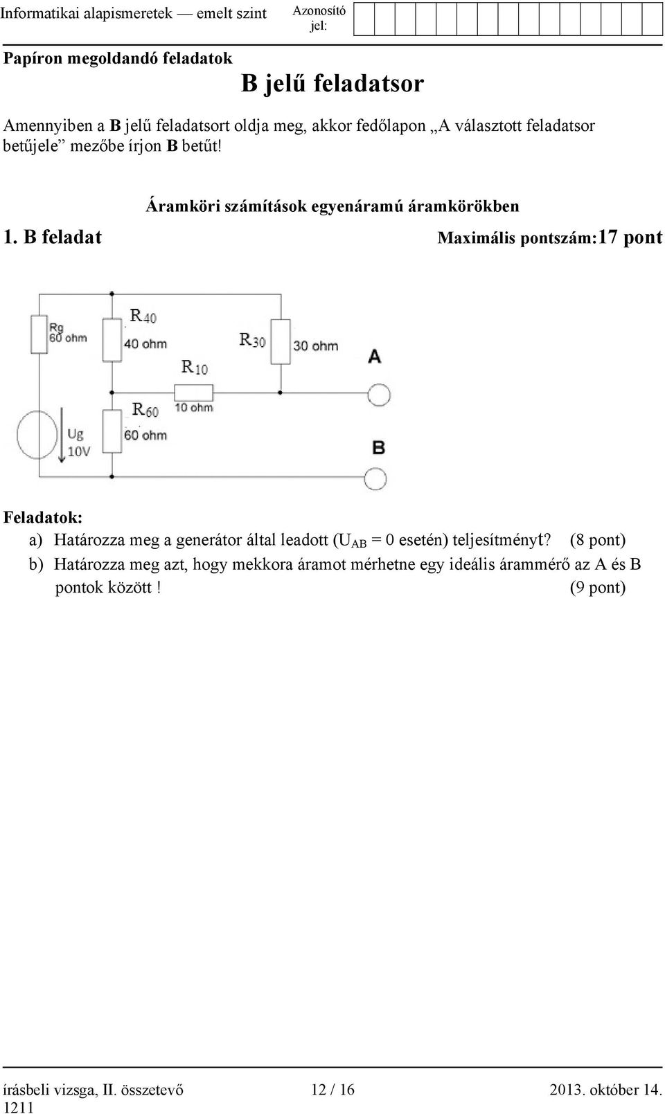 B feladat Maximális pontszám:17 pont Feladatok: a) Határozza meg a generátor által leadott (U AB = 0 esetén) teljesítményt?