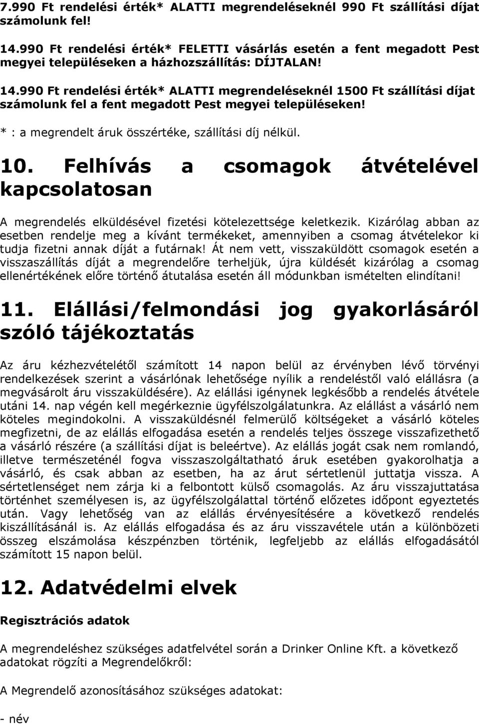 990 Ft rendelési érték* ALATTI megrendeléseknél 1500 Ft szállítási díjat számolunk fel a fent megadott Pest megyei településeken! * : a megrendelt áruk összértéke, szállítási díj nélkül. 10.