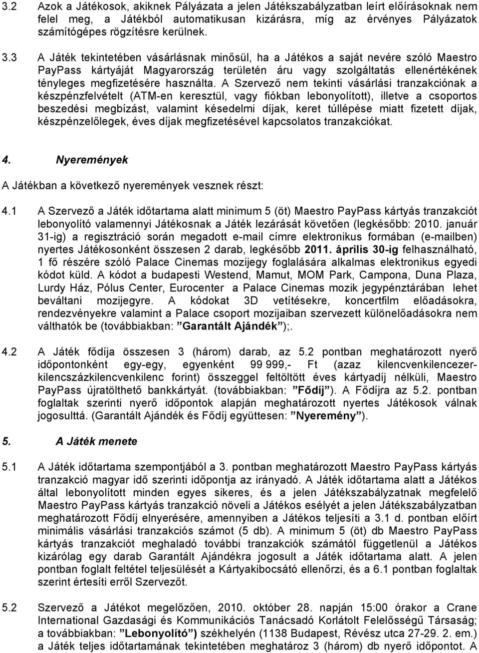 A Szervező nem tekinti vásárlási tranzakciónak a készpénzfelvételt (ATM-en keresztül, vagy fiókban lebnylíttt), illetve a csprts beszedési megbízást, valamint késedelmi díjak, keret túllépése miatt