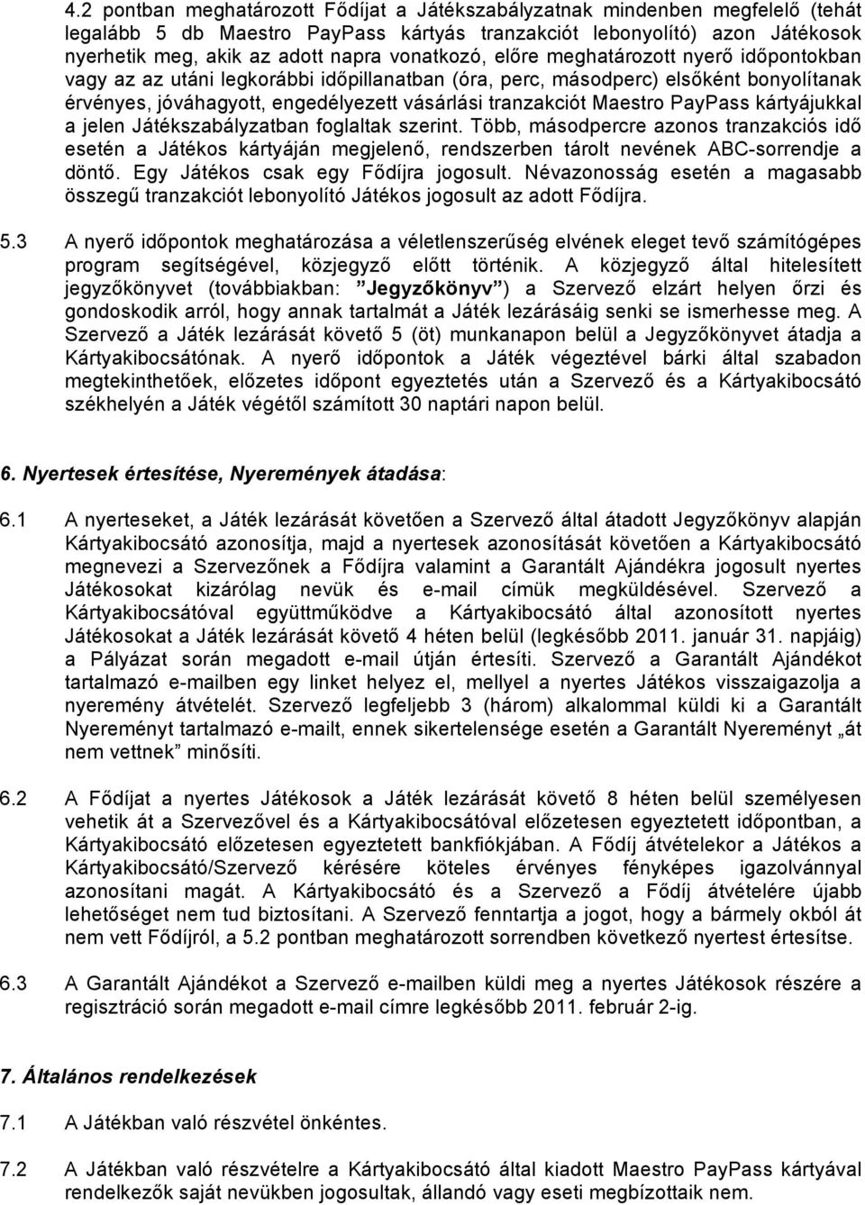 a jelen Játékszabályzatban fglaltak szerint. Több, másdpercre azns tranzakciós idő esetén a Játéks kártyáján megjelenő, rendszerben tárlt nevének ABC-srrendje a döntő.