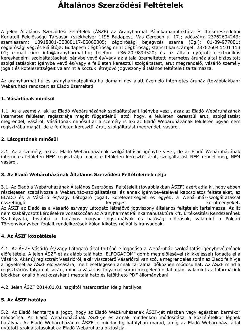 ): 01-09-977001; cégbírósági végzés kiállítója: Budapesti Cégbíróság mint Cégbíróság; statisztikai számjel: 23762604 1101 113 01; e-mail cím: info@aranyharmat.
