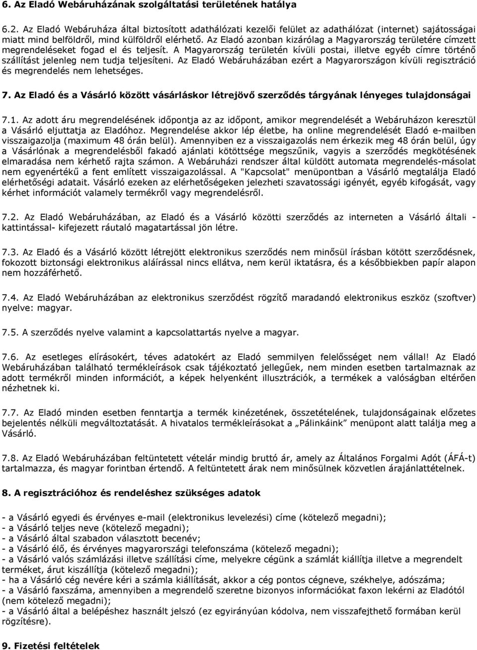 Az Eladó azonban kizárólag a Magyarország területére címzett megrendeléseket fogad el és teljesít.