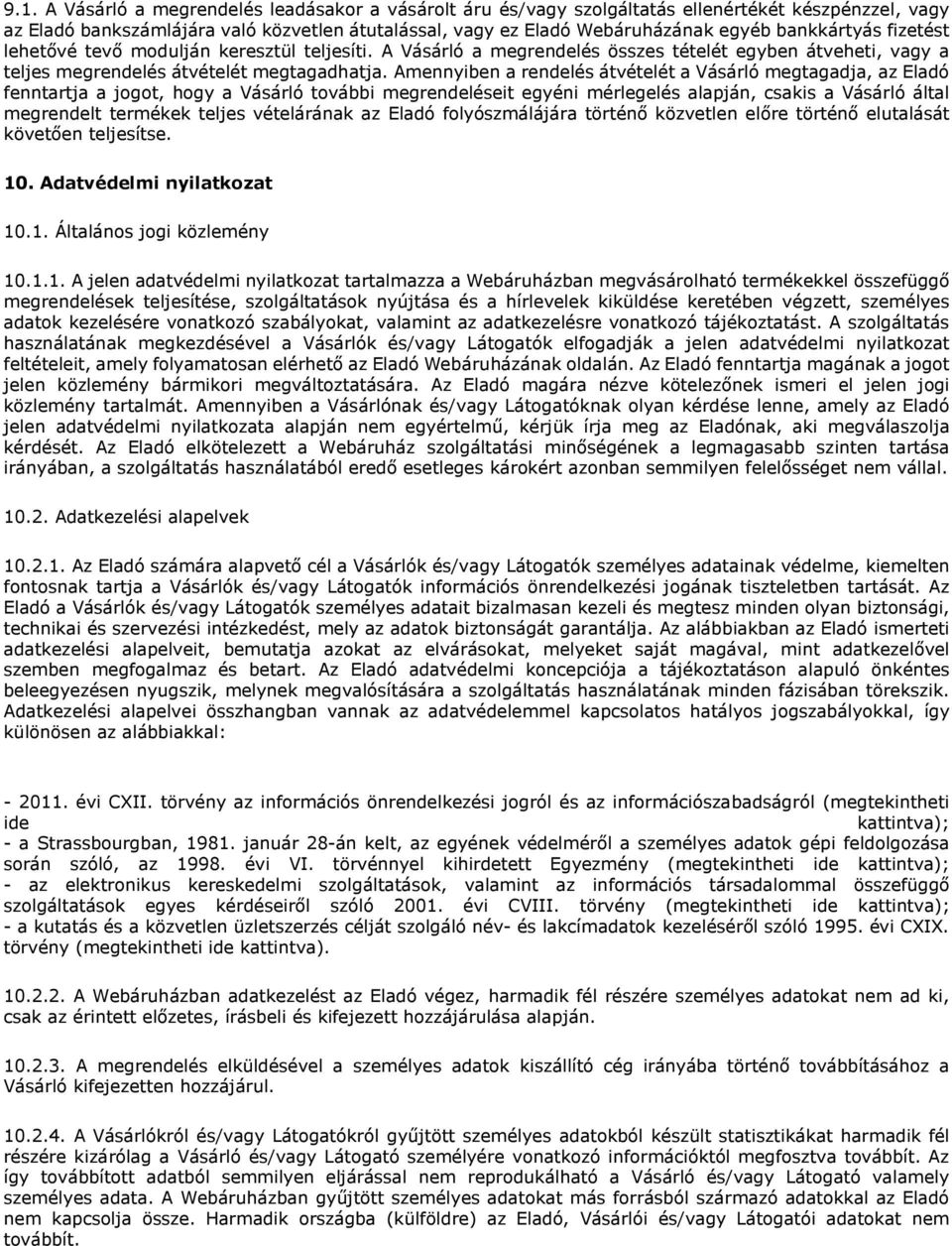 Amennyiben a rendelés átvételét a Vásárló megtagadja, az Eladó fenntartja a jogot, hogy a Vásárló további megrendeléseit egyéni mérlegelés alapján, csakis a Vásárló által megrendelt termékek teljes