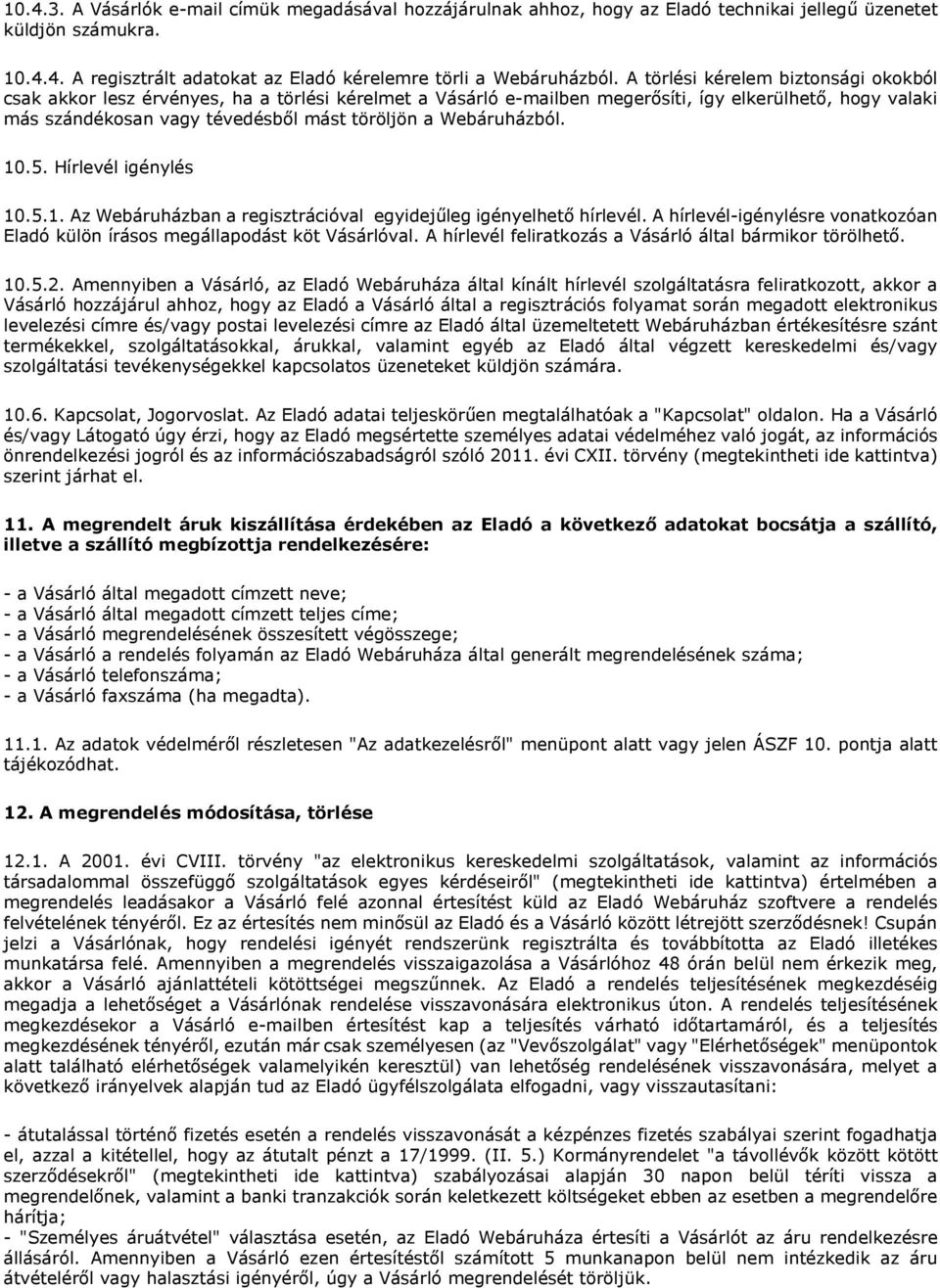 Webáruházból. 10.5. Hírlevél igénylés 10.5.1. Az Webáruházban a regisztrációval egyidejűleg igényelhető hírlevél. A hírlevél-igénylésre vonatkozóan Eladó külön írásos megállapodást köt Vásárlóval.