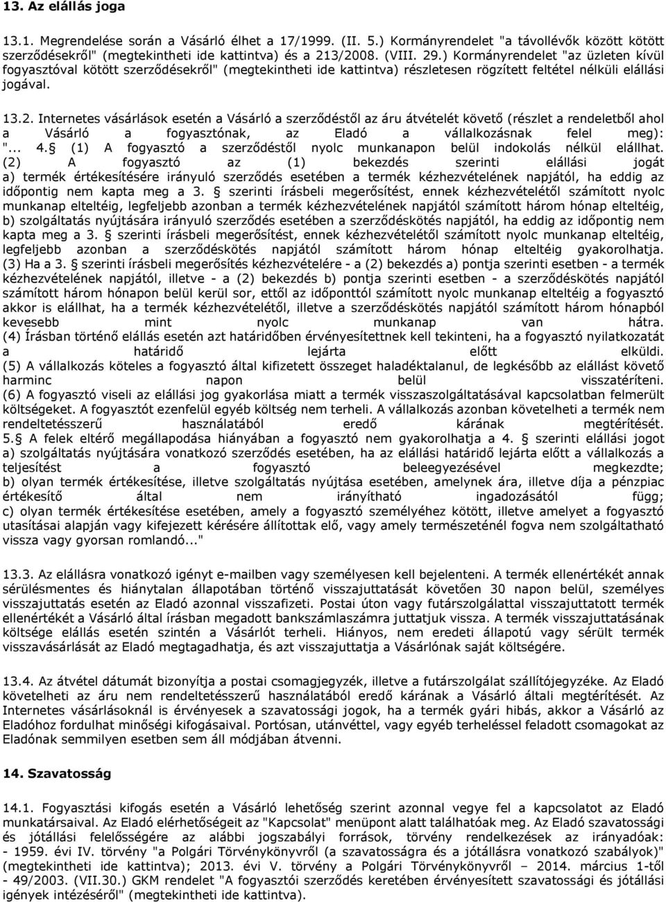 Internetes vásárlások esetén a Vásárló a szerződéstől az áru átvételét követő (részlet a rendeletből ahol a Vásárló a fogyasztónak, az Eladó a vállalkozásnak felel meg): "... 4.
