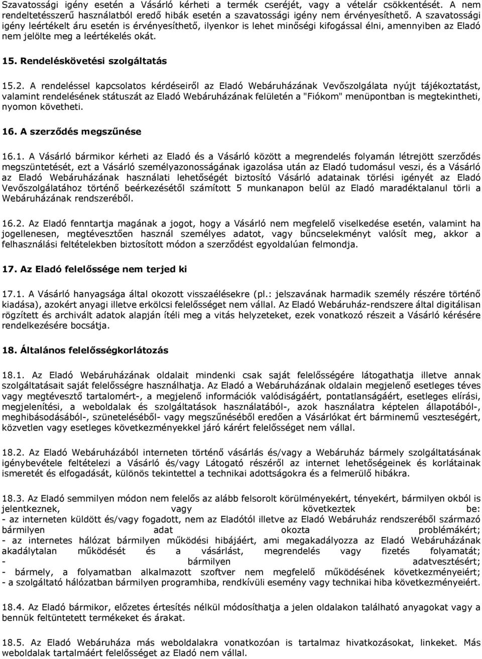 2. A rendeléssel kapcsolatos kérdéseiről az Eladó Webáruházának Vevőszolgálata nyújt tájékoztatást, valamint rendelésének státuszát az Eladó Webáruházának felületén a "Fiókom" menüpontban is