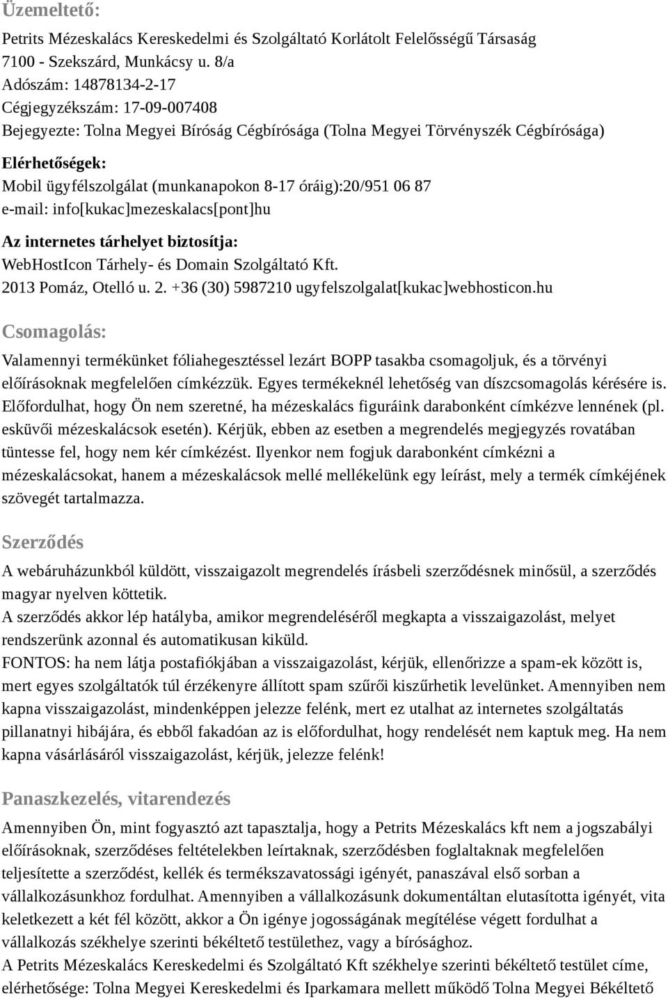 óráig):20/951 06 87 e-mail: info[kukac]mezeskalacs[pont]hu Az internetes tárhelyet biztosítja: WebHostIcon Tárhely- és Domain Szolgáltató Kft. 2013 Pomáz, Otelló u. 2. +36 (30) 5987210 ugyfelszolgalat[kukac]webhosticon.