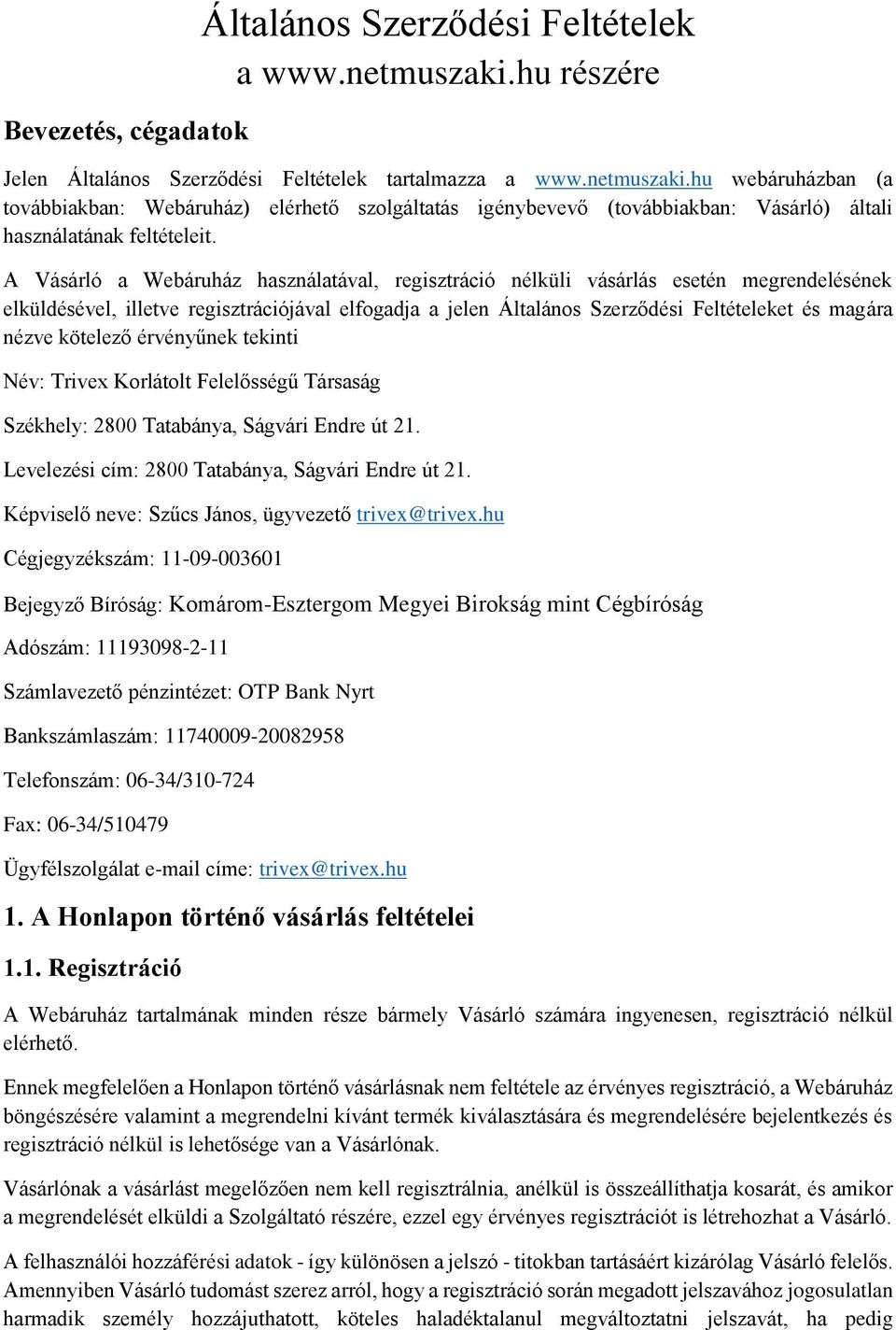 hu webáruházban (a továbbiakban: Webáruház) elérhető szolgáltatás igénybevevő (továbbiakban: Vásárló) általi használatának feltételeit.