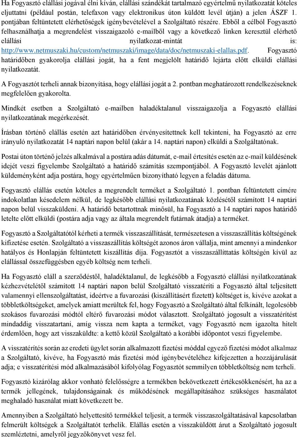 Ebből a célból Fogyasztó felhasználhatja a megrendelést visszaigazoló e-mailből vagy a következő linken keresztül elérhető elállási nyilatkozat-mintát is: http://www.netmuszaki.