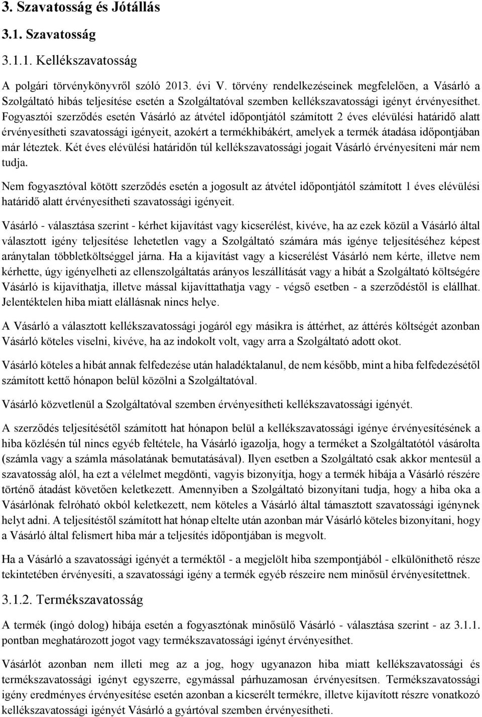 Fogyasztói szerződés esetén Vásárló az átvétel időpontjától számított 2 éves elévülési határidő alatt érvényesítheti szavatossági igényeit, azokért a termékhibákért, amelyek a termék átadása