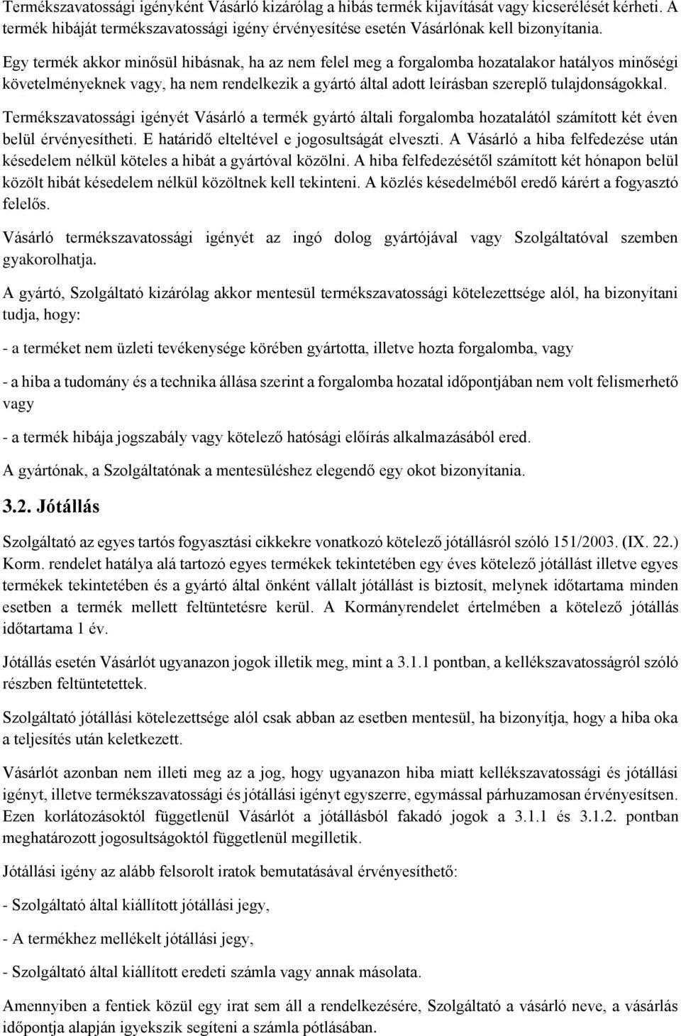 Termékszavatossági igényét Vásárló a termék gyártó általi forgalomba hozatalától számított két éven belül érvényesítheti. E határidő elteltével e jogosultságát elveszti.