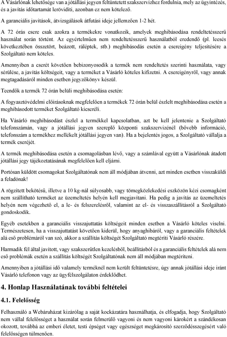 Az egyértelműen nem rendeltetésszerű használatból eredendő (pl. leesés következtében összetört, beázott, ráléptek, stb.) meghibásodás esetén a csereigény teljesítésére a Szolgáltató nem köteles.