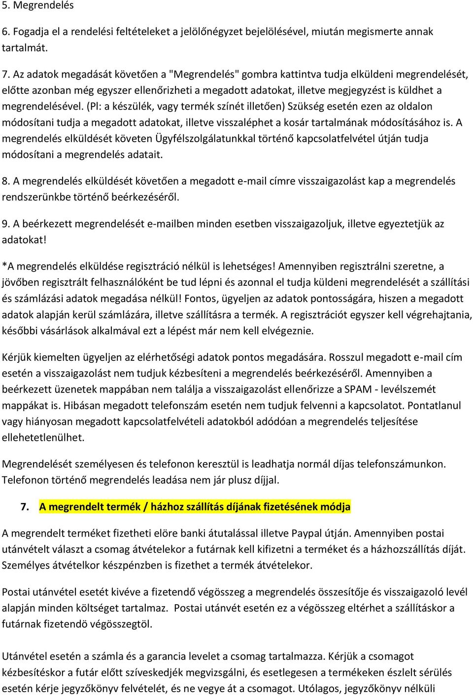 megrendelésével. (Pl: a készülék, vagy termék színét illetően) Szükség esetén ezen az oldalon módosítani tudja a megadott adatokat, illetve visszaléphet a kosár tartalmának módosításához is.