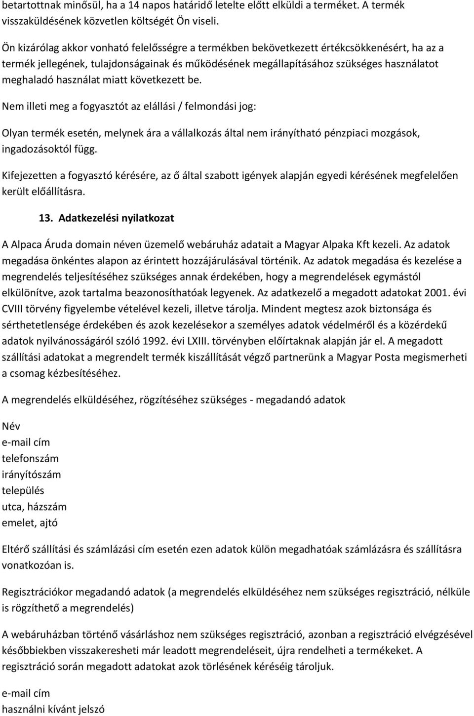 használat miatt következett be. Nem illeti meg a fogyasztót az elállási / felmondási jog: Olyan termék esetén, melynek ára a vállalkozás által nem irányítható pénzpiaci mozgások, ingadozásoktól függ.