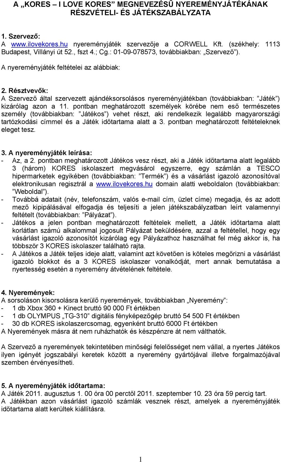 Résztvevők: A Szervező által szervezett ajándéksorsolásos nyereményjátékban (továbbiakban: Játék ) kizárólag azon a 11.