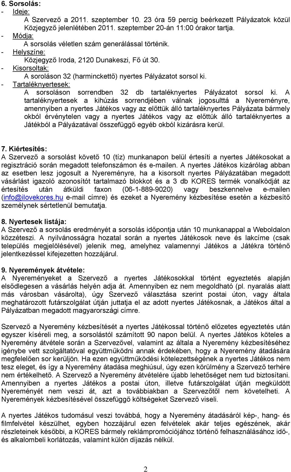- Tartaléknyertesek: A sorsoláson sorrendben 32 db tartaléknyertes Pályázatot sorsol ki.