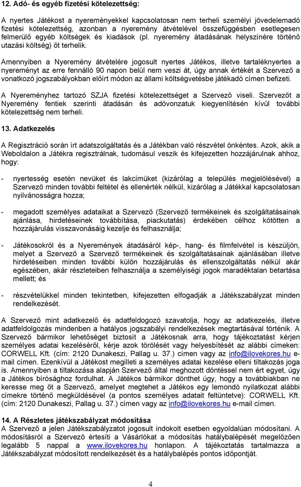 Amennyiben a Nyeremény átvételére jogosult nyertes Játékos, illetve tartaléknyertes a nyereményt az erre fennálló 90 napon belül nem veszi át, úgy annak értékét a Szervező a vonatkozó jogszabályokban