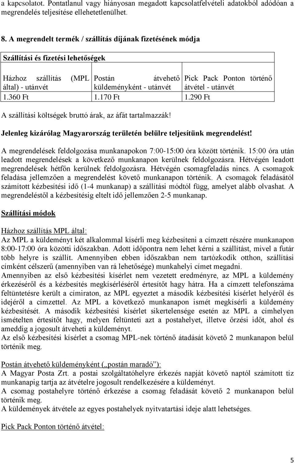 átvétel - utánvét 1.360 Ft 1.170 Ft 1.290 Ft A szállítási költségek bruttó árak, az áfát tartalmazzák! Jelenleg kizárólag Magyarország területén belülre teljesítünk megrendelést!