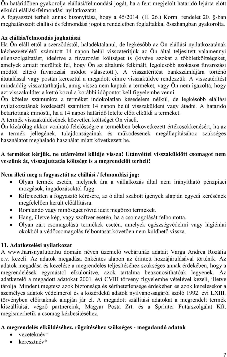 Az elállás/felmondás joghatásai Ha Ön eláll ettől a szerződéstől, haladéktalanul, de legkésőbb az Ön elállási nyilatkozatának kézhezvételétől számított 14 napon belül visszatérítjük az Ön által