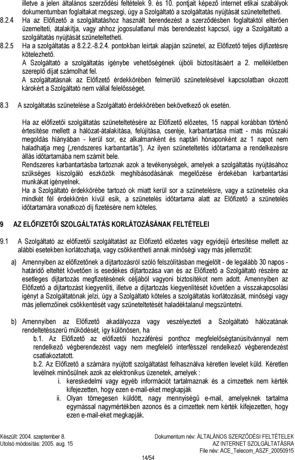 szolgáltatás nyújtását szüneteltetheti. 8.2.5 Ha a szolgáltatás a 8.2.2.-8.2.4. pontokban leírtak alapján szünetel, az Előfizető teljes díjfizetésre kötelezhető.