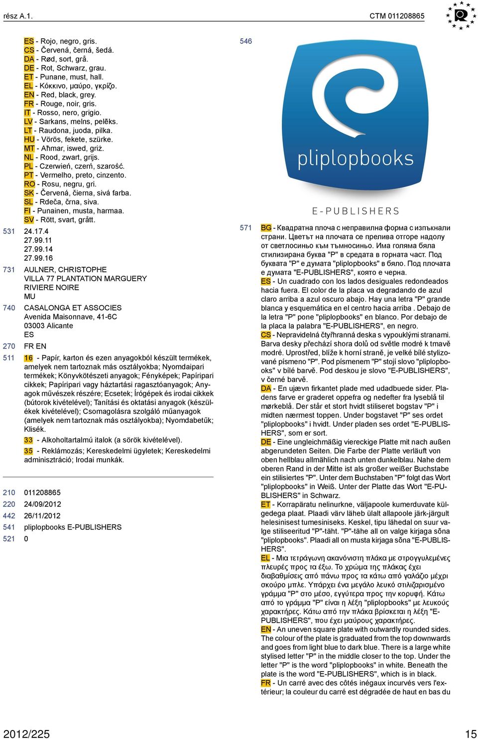 PL - Czerwień, czerń, szarość. PT - Vermelho, preto, cinzento. RO - Rosu, negru, gri. SK - Červená, čierna, sivá farba. SL - Rdeča, črna, siva. FI - Punainen, musta, harmaa. SV - Rött, svart, grått.