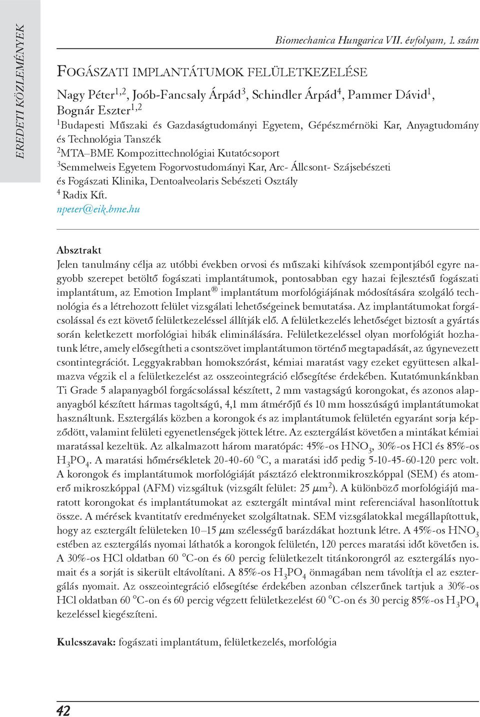 Tanszék 2 MTA BME Kompozittechnológiai Kutatócsoport 3 Semmelweis Egyetem Fogorvostudományi Kar, Arc- Állcsont- Szájsebészeti és Fogászati Klinika, Dentoalveolaris Sebészeti Osztály 4 Radix Kft.