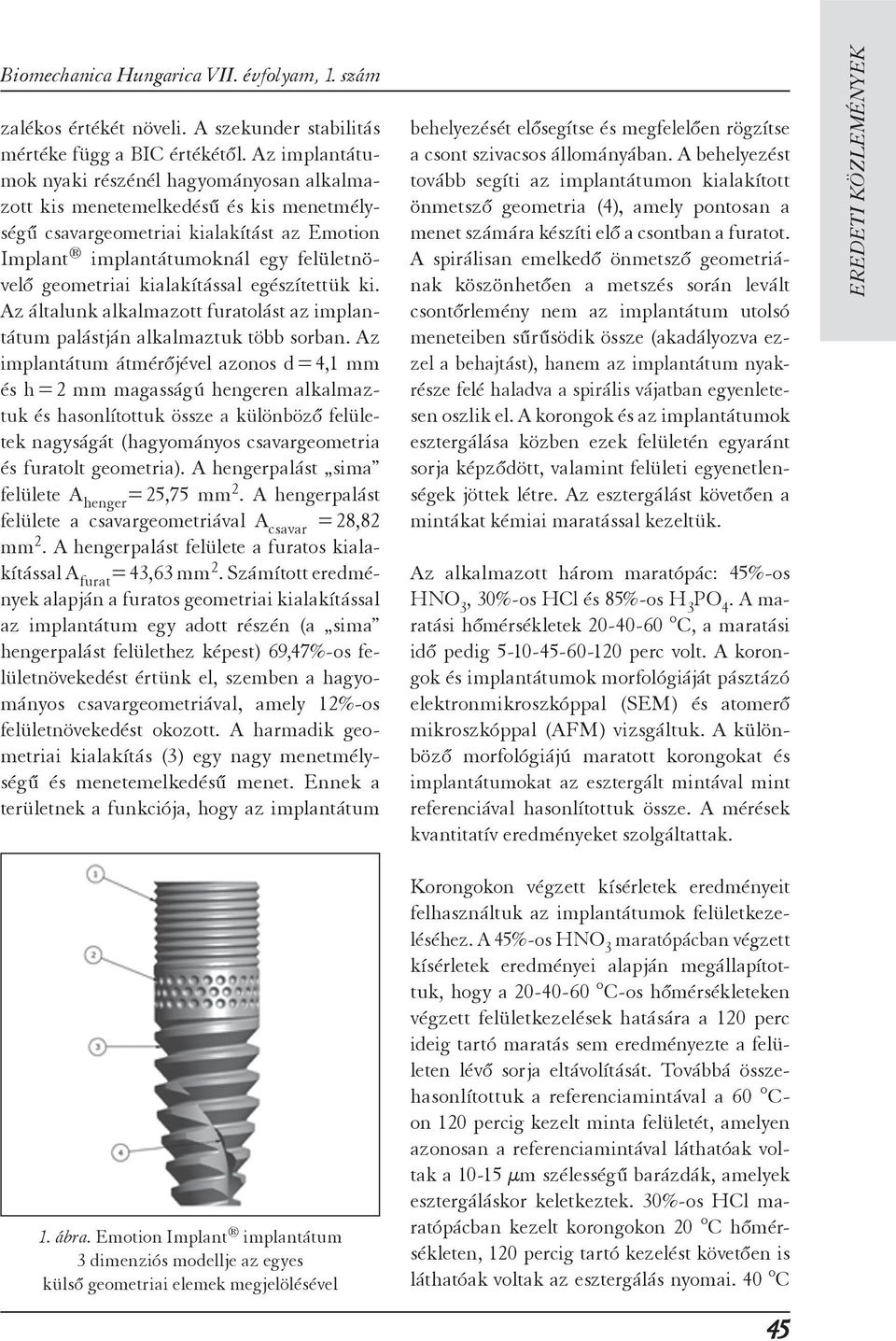 kialakítással egészítettük ki. Az általunk alkalmazott furatolást az implantátum palástján alkalmaztuk több sorban.