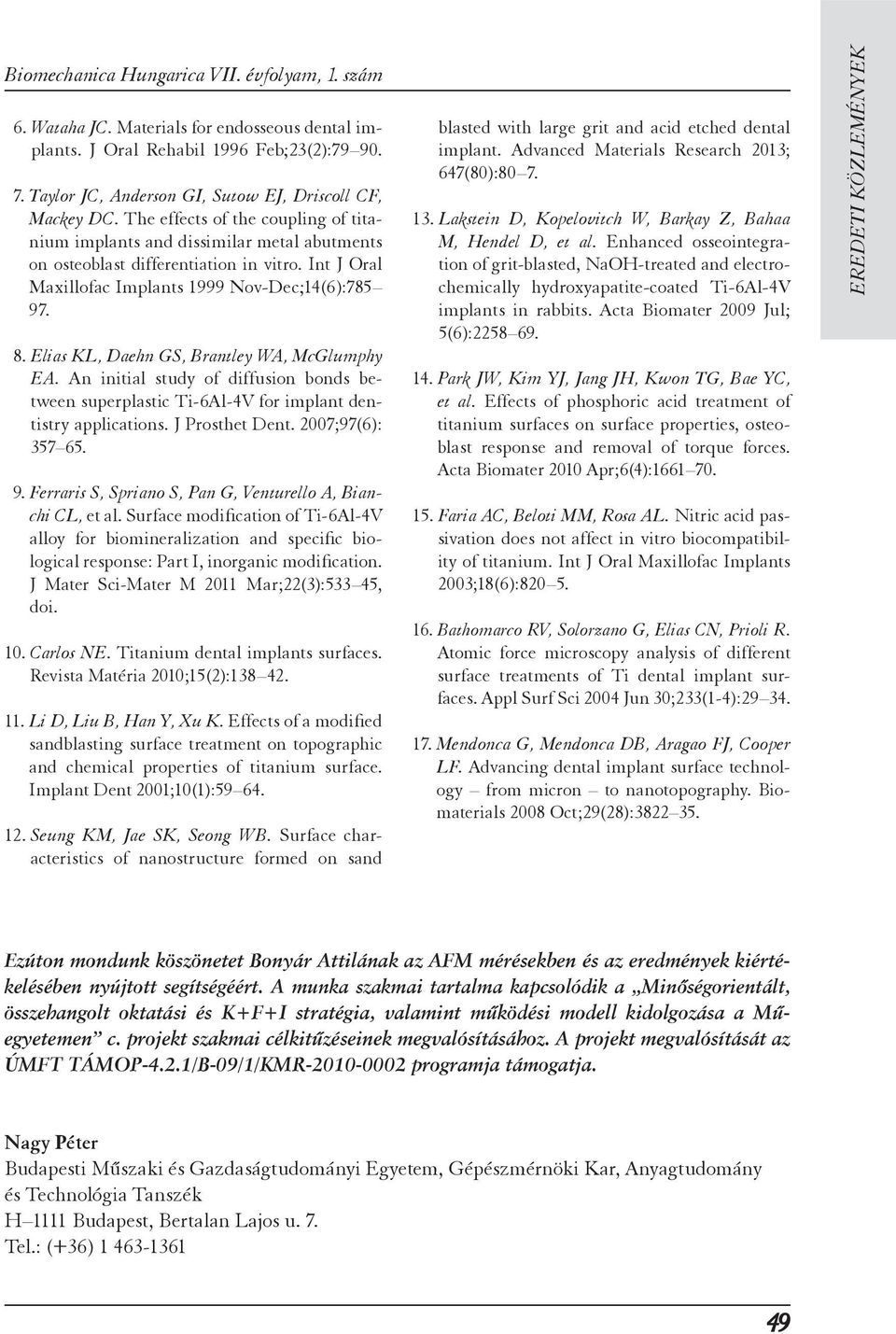 Elias KL, Daehn GS, Brantley WA, McGlumphy EA. An initial study of diffusion bonds between superplastic Ti-6Al-4V for implant dentistry applications. J Prosthet Dent. 2007;97(6): 357 65. 9.