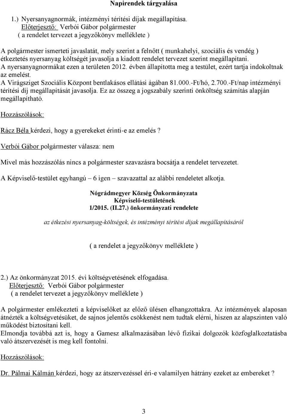 rendelet tervezet szerint megállapítani. A nyersanyagnormákat ezen a területen 2012. évben állapította meg a testület, ezért tartja indokoltnak az emelést.