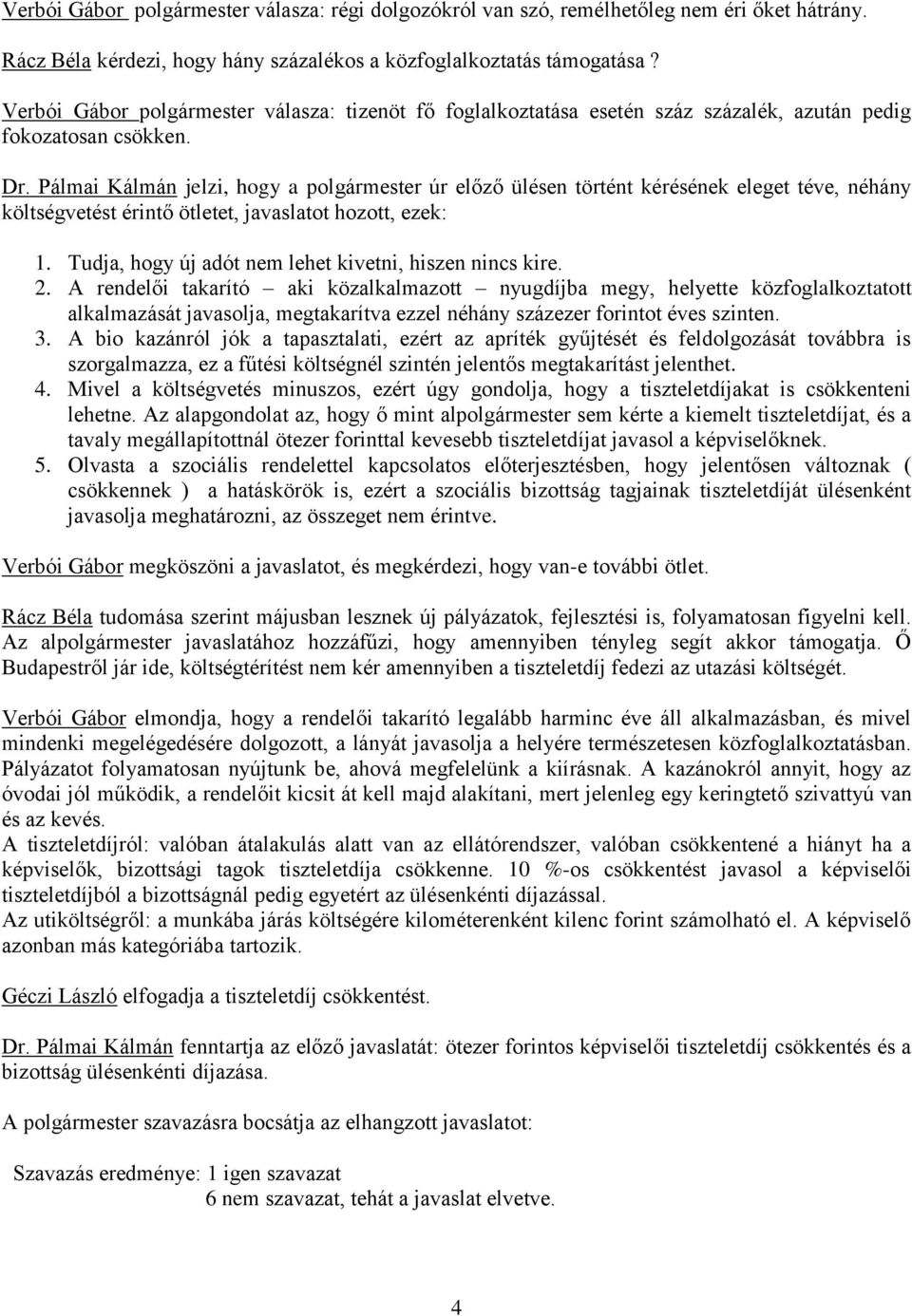 Pálmai Kálmán jelzi, hogy a polgármester úr előző ülésen történt kérésének eleget téve, néhány költségvetést érintő ötletet, javaslatot hozott, ezek: 1.