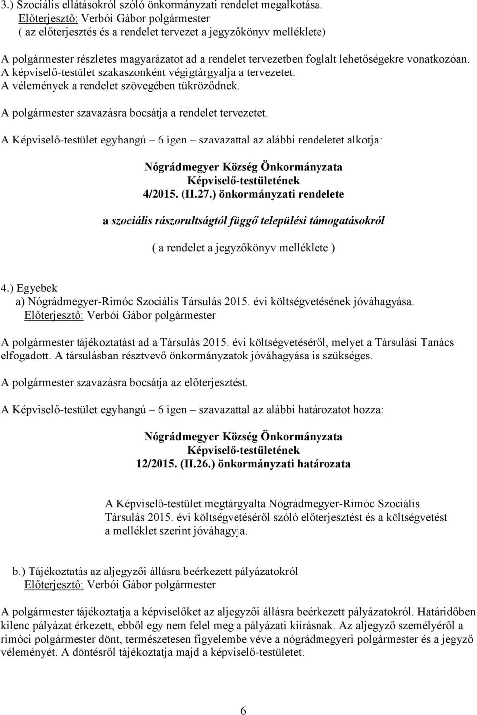 A képviselő-testület szakaszonként végigtárgyalja a tervezetet. A vélemények a rendelet szövegében tükröződnek. A polgármester szavazásra bocsátja a rendelet tervezetet.