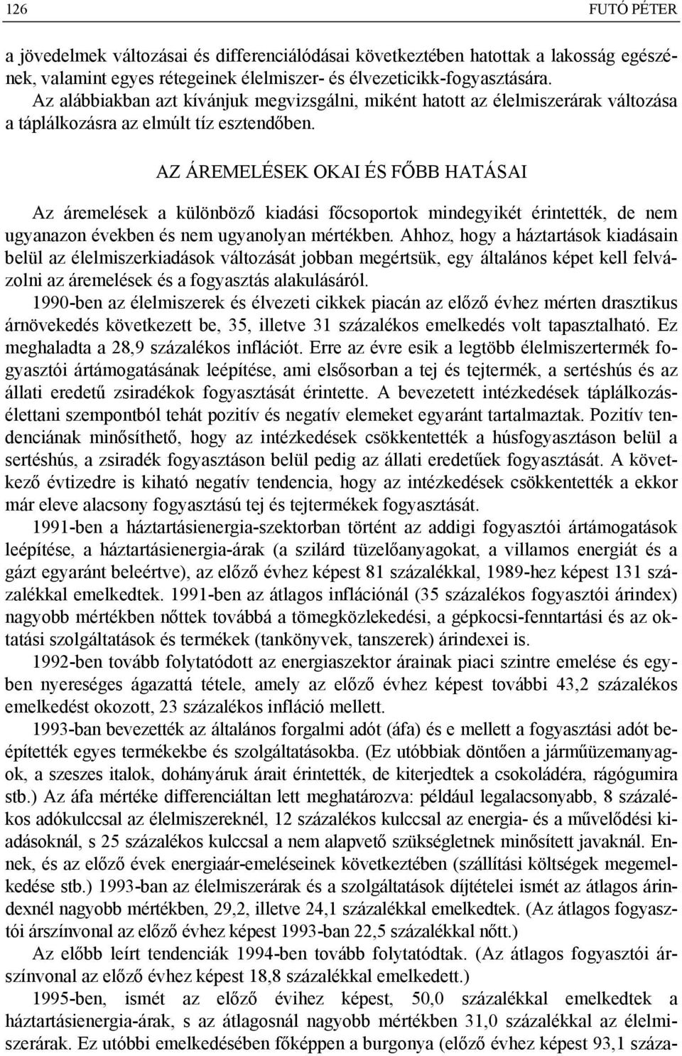 AZ ÁREMELÉSEK OKAI ÉS FŐBB HATÁSAI Az áremelések a különböző kiadási főcsoportok mindegyikét érintették, de nem ugyanazon években és nem ugyanolyan mértékben.