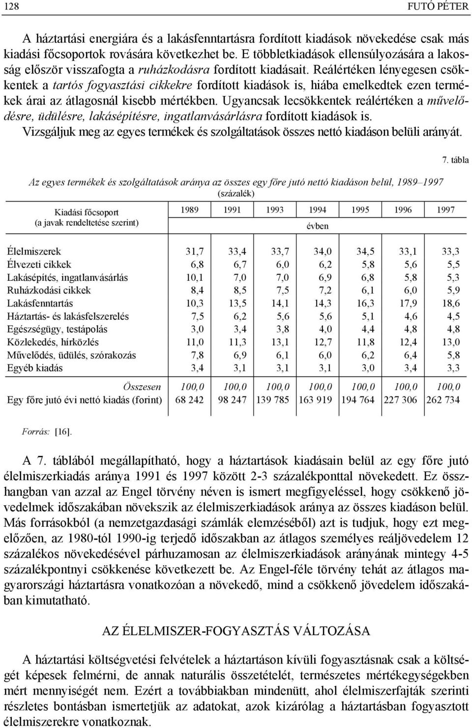 Reálértéken lényegesen csökkentek a tartós fogyasztási cikkekre fordított kiadások is, hiába emelkedtek ezen termékek árai az átlagosnál kisebb mértékben.