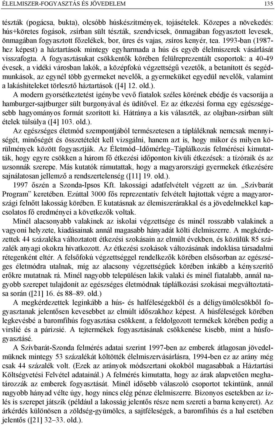 1993-ban (1987- hez képest) a háztartások mintegy egyharmada a hús és egyéb élelmiszerek vásárlását visszafogta.
