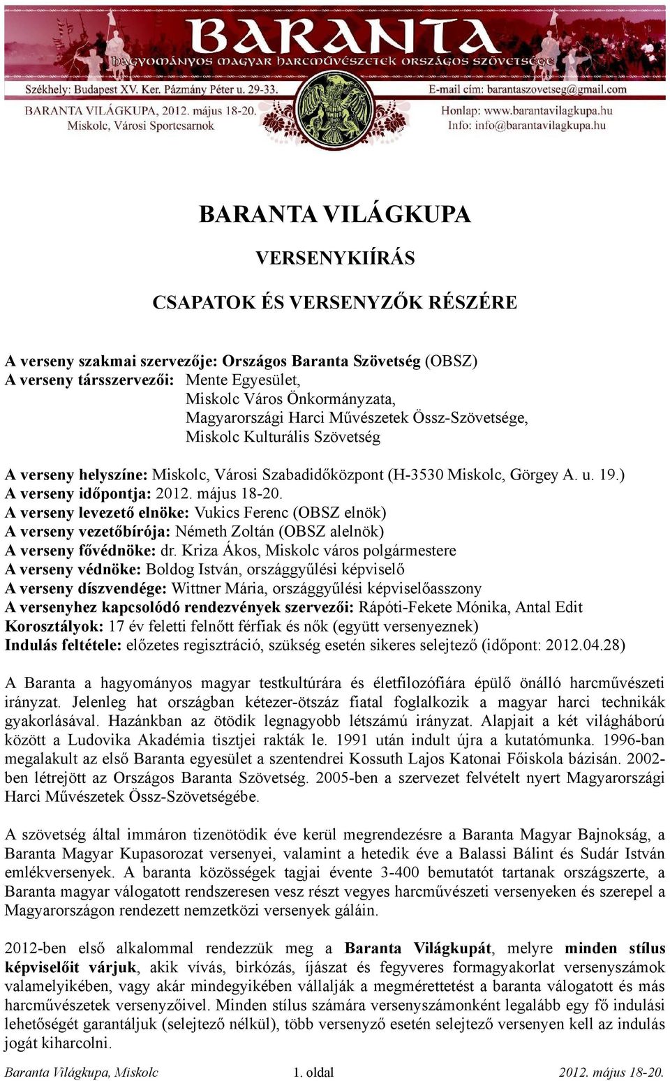 május 18-20. A verseny levezető elnöke: Vukics Ferenc (OBSZ elnök) A verseny vezetőbírója: Németh Zoltán (OBSZ alelnök) A verseny fővédnöke: dr.