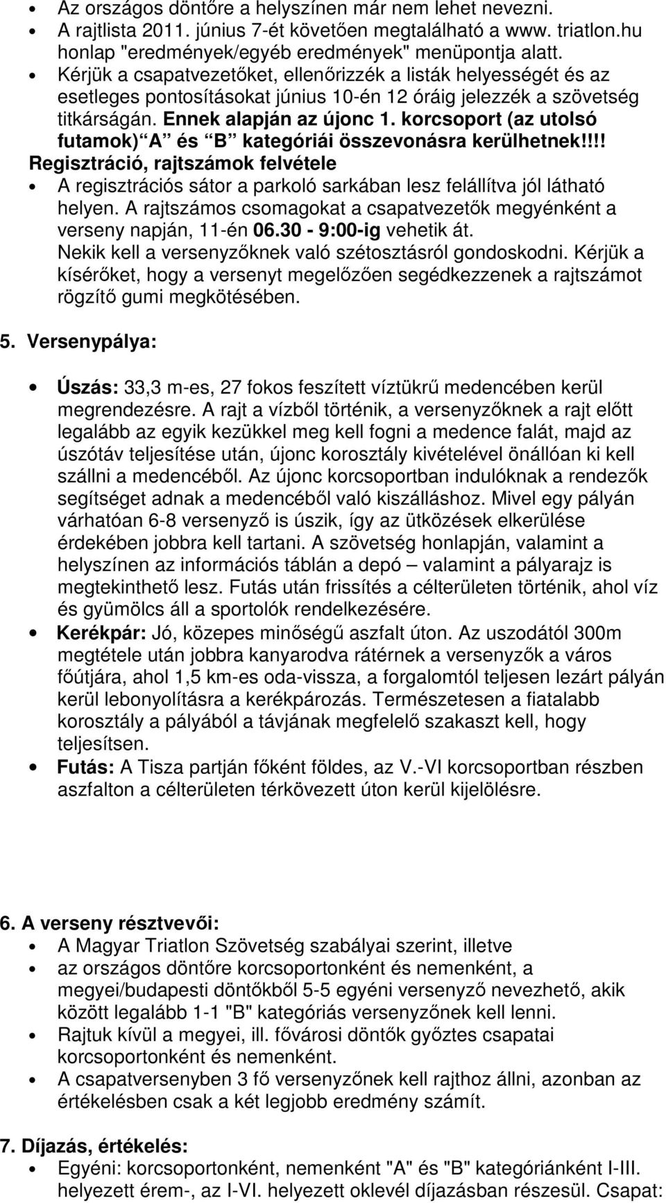 korcsoport (az utolsó futamok) és kategóriái összevonásra kerülhetnek!!!! Regisztráció, rajtszámok felvétele A regisztrációs sátor a parkoló sarkában lesz felállítva jól látható helyen.