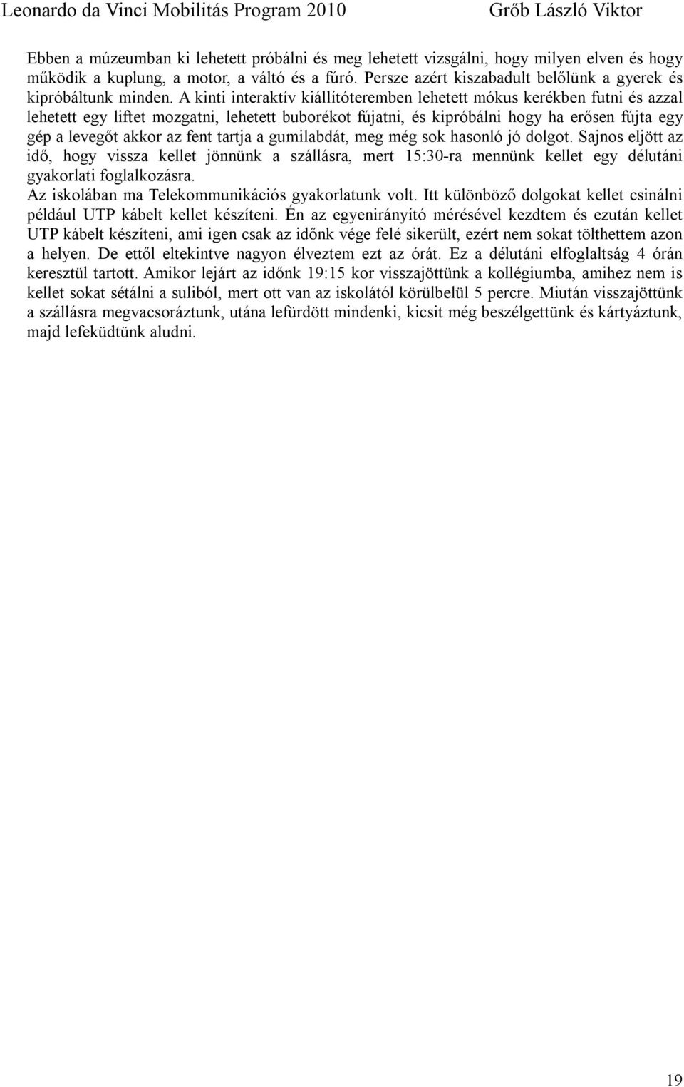 A kinti interaktív kiállítóteremben lehetett mókus kerékben futni és azzal lehetett egy liftet mozgatni, lehetett buborékot fújatni, és kipróbálni hogy ha erősen fújta egy gép a levegőt akkor az fent