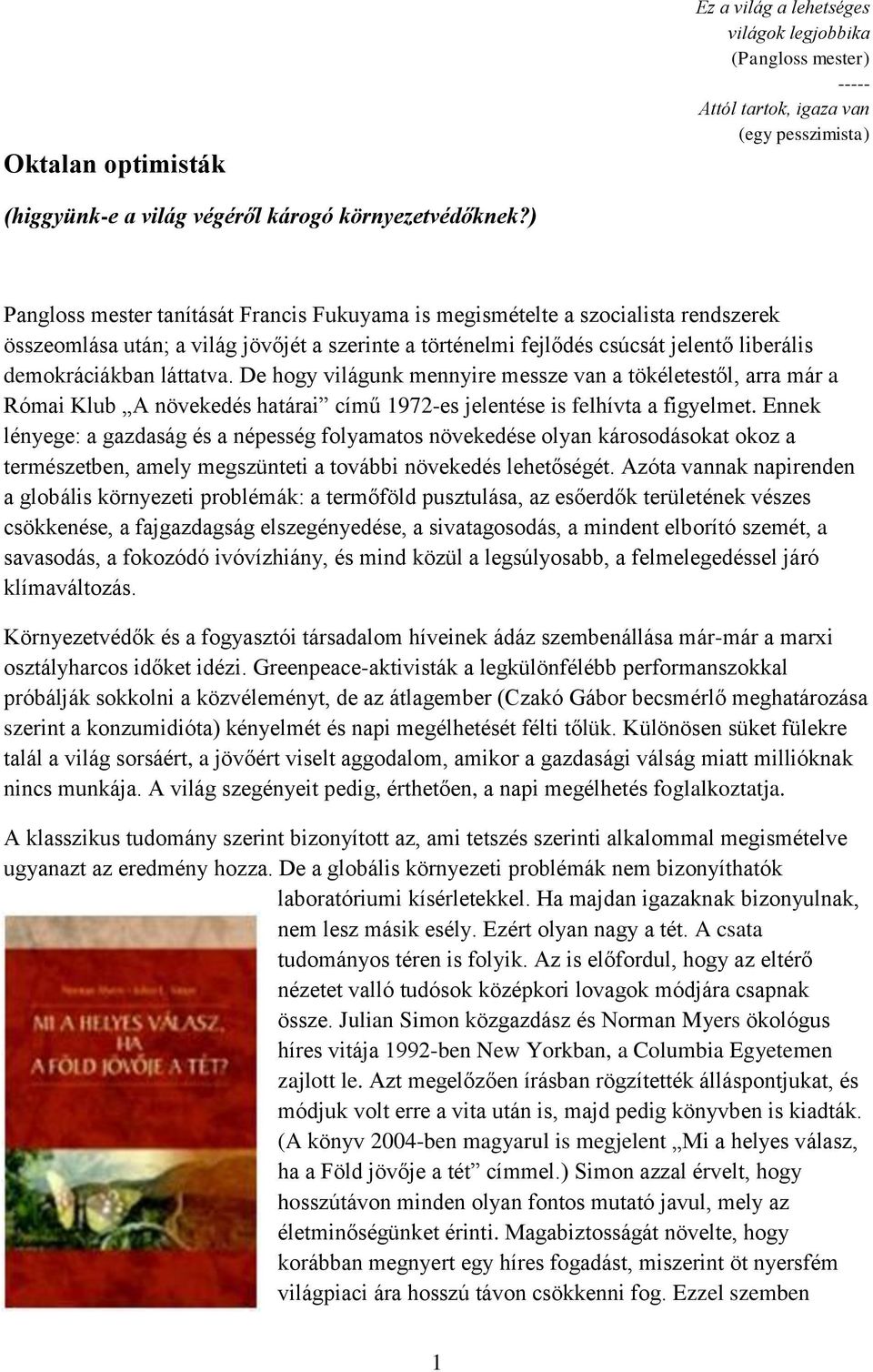 láttatva. De hogy világunk mennyire messze van a tökéletestől, arra már a Római Klub A növekedés határai című 1972-es jelentése is felhívta a figyelmet.