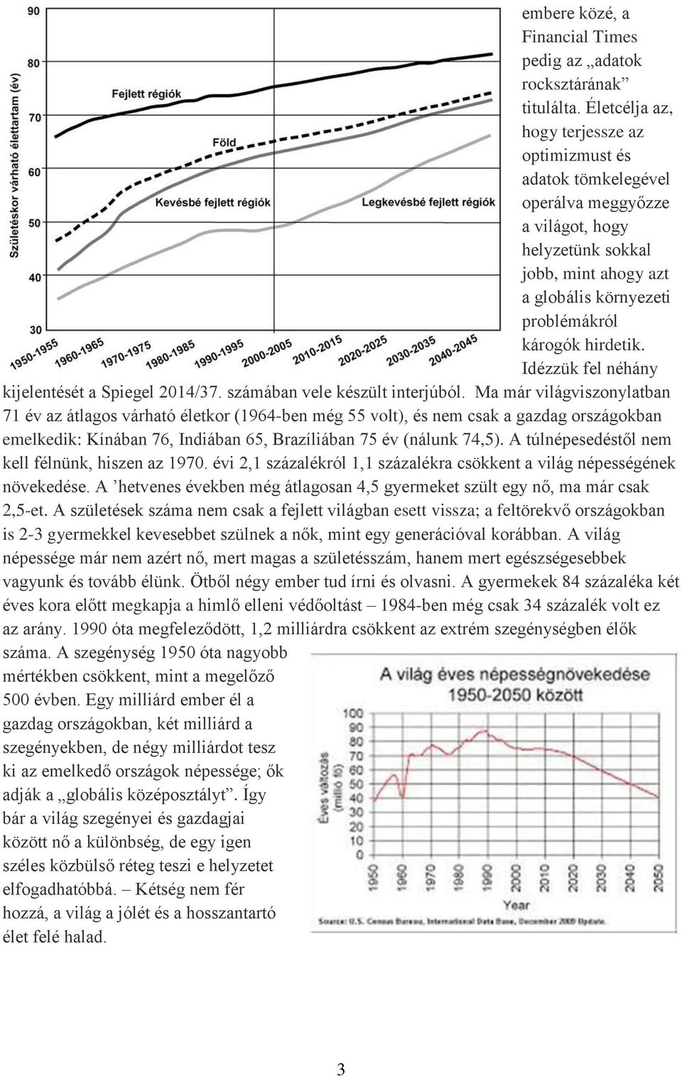 Idézzük fel néhány kijelentését a Spiegel 2014/37. számában vele készült interjúból.