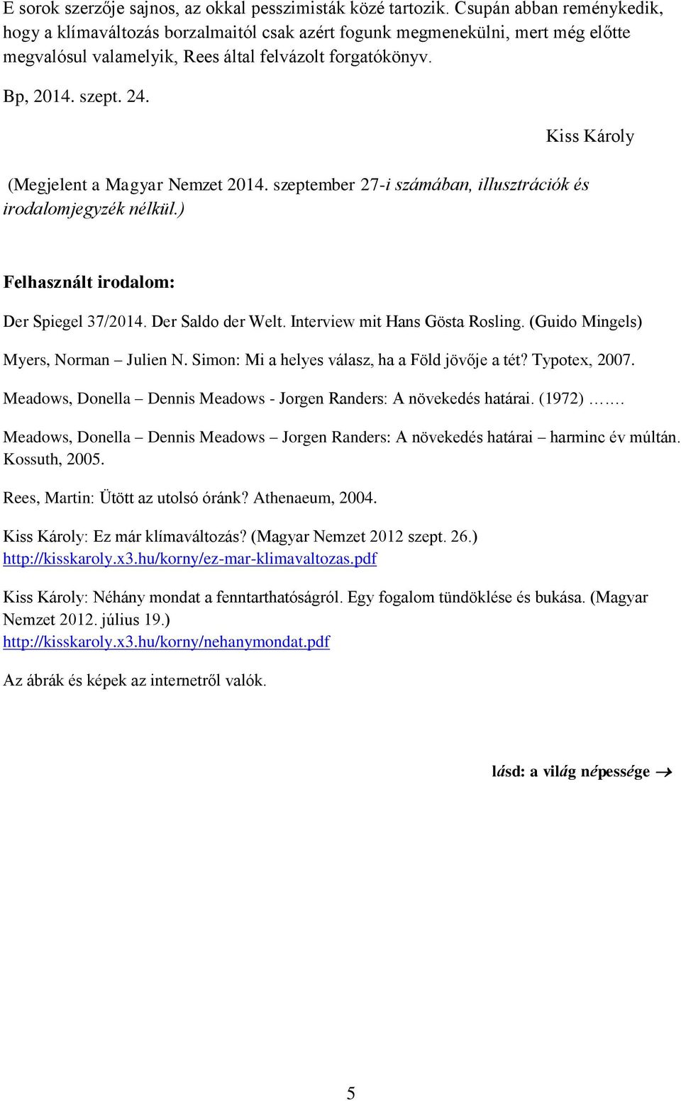 (Megjelent a Magyar Nemzet 2014. szeptember 27-i számában, illusztrációk és irodalomjegyzék nélkül.) Kiss Károly Felhasznált irodalom: Der Spiegel 37/2014. Der Saldo der Welt.