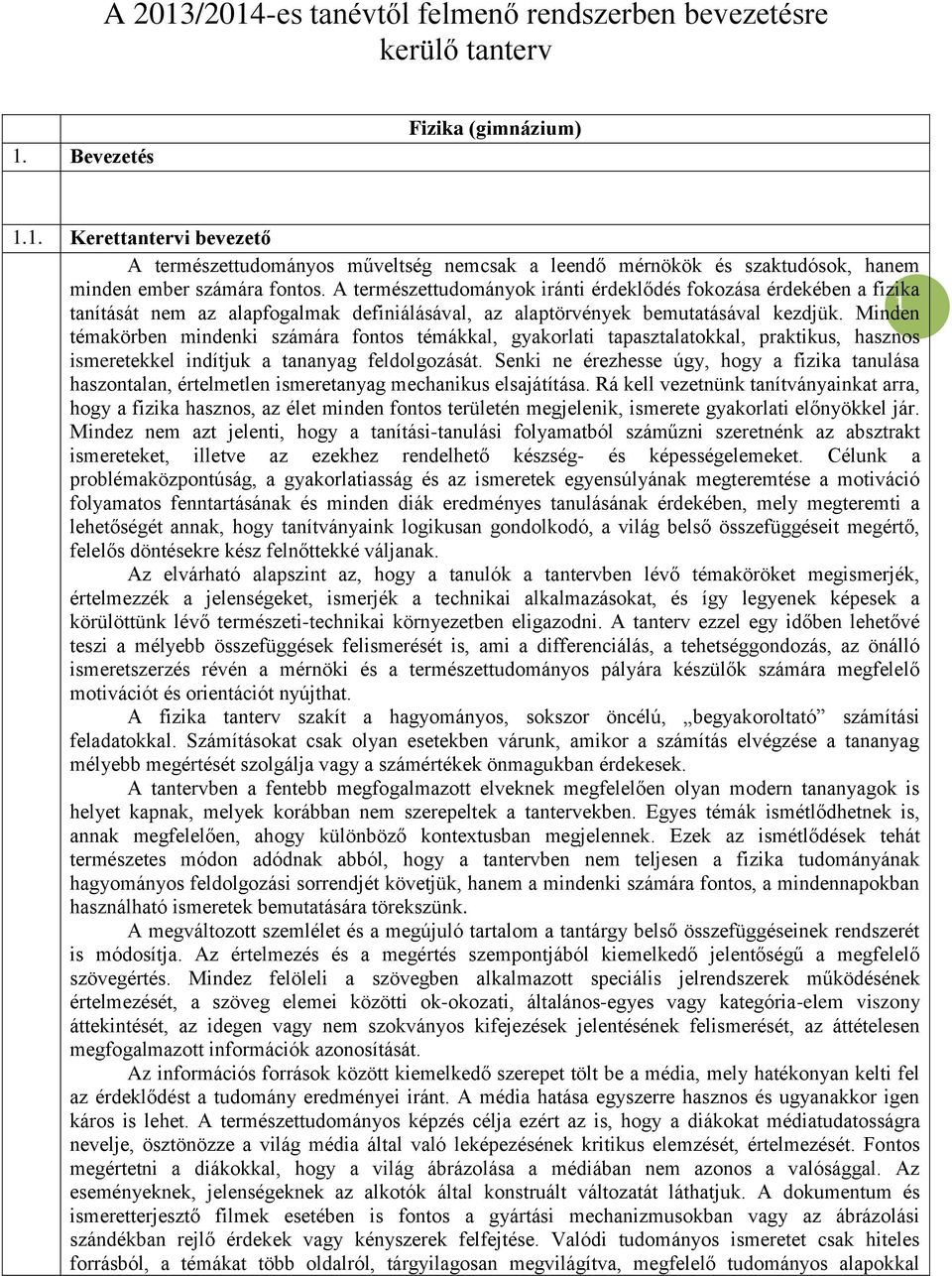 Minden 1 témakörben mindenki számára fontos témákkal, gyakorlati tapasztalatokkal, praktikus, hasznos ismeretekkel indítjuk a tananyag feldolgozását.