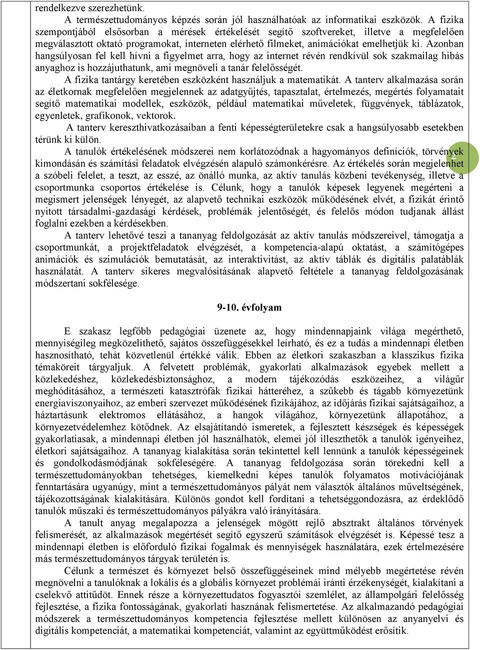 Azonban hangsúlyosan fel kell hívni a figyelmet arra, hogy az internet révén rendkívül sok szakmailag hibás anyaghoz is hozzájuthatunk, ami megnöveli a tanár felelősségét.