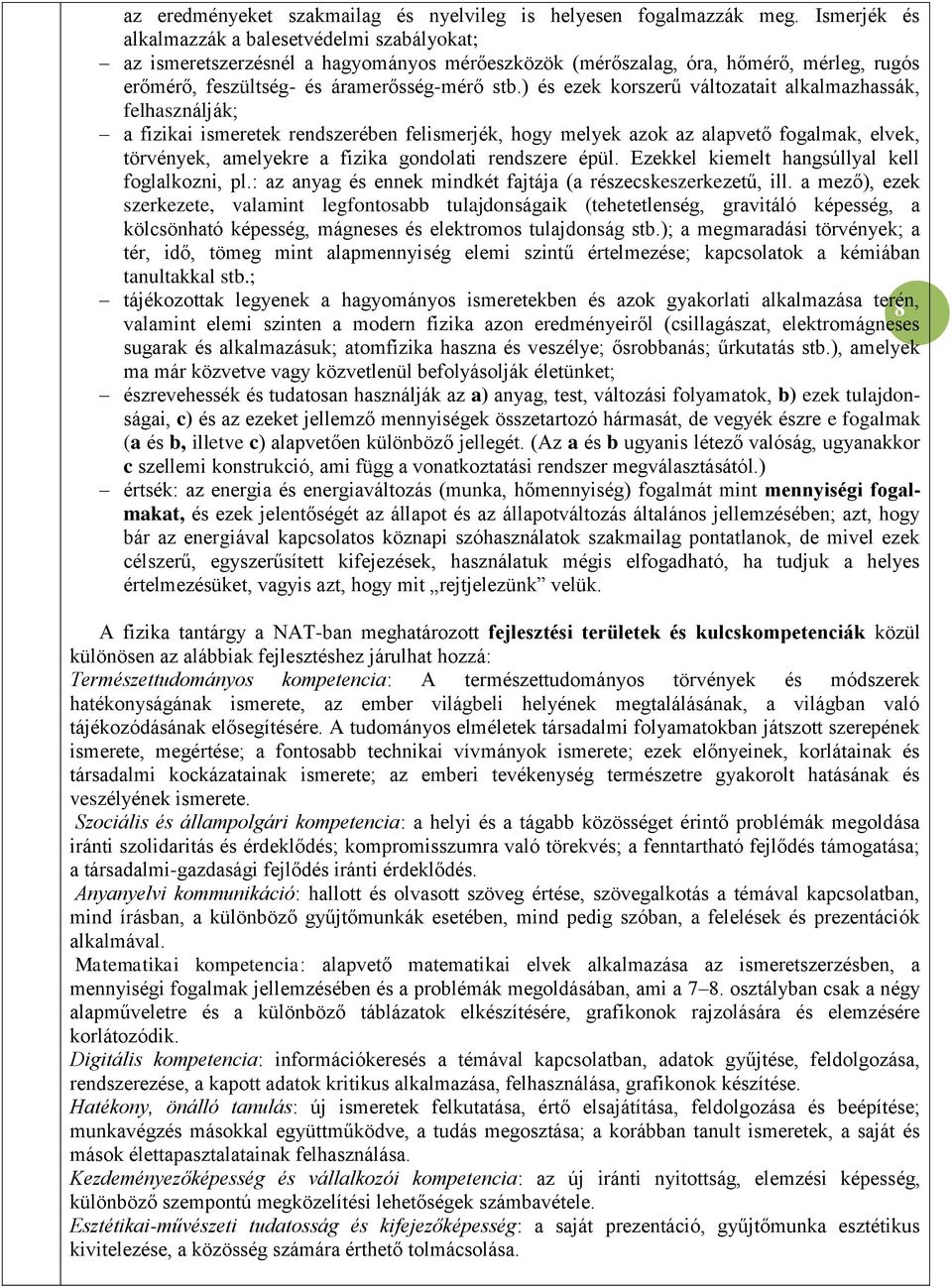 ) és ezek korszerű változatait alkalmazhassák, felhasználják; a fizikai ismeretek rendszerében felismerjék, hogy melyek azok az alapvető fogalmak, elvek, törvények, amelyekre a fizika gondolati