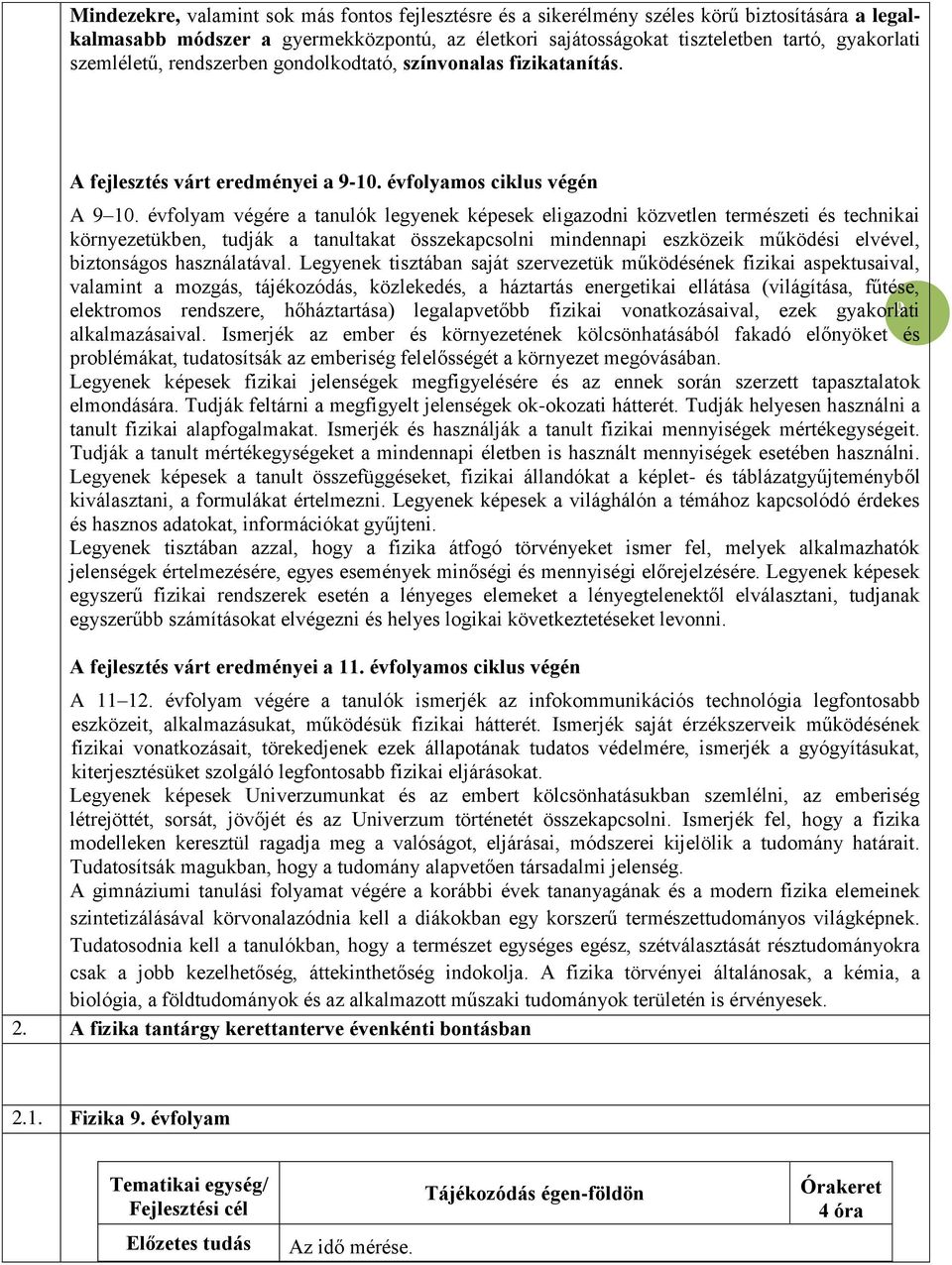 évfolyam végére a tanulók legyenek képesek eligazodni közvetlen természeti és technikai környezetükben, tudják a tanultakat összekapcsolni mindennapi eszközeik működési elvével, biztonságos