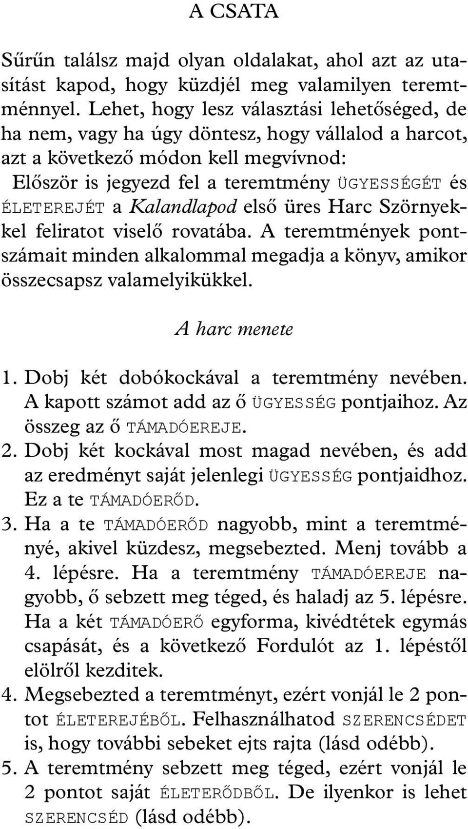 Kalandlapod első üres Harc Szörnyekkel feliratot viselő rovatába. A teremtmények pontszámait minden alkalommal megadja a könyv, amikor összecsapsz valamelyikükkel. A harc menete 1.