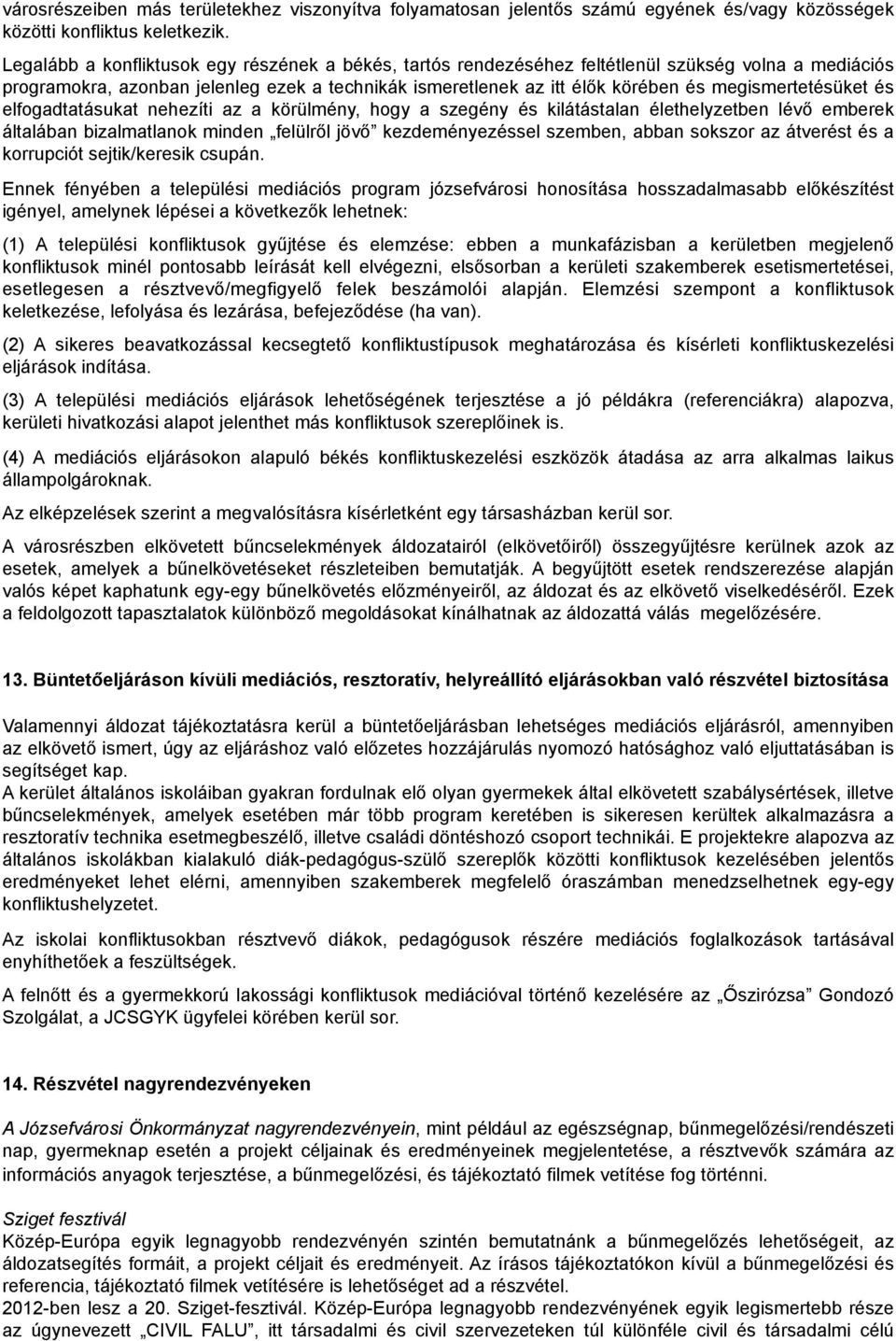 és elfgadtatásukat nehezíti az a körülmény, hgy a szegény és kilátástalan élethelyzetben lévő emberek általában bizalmatlank minden felülről jövő kezdeményezéssel szemben, abban skszr az átverést és