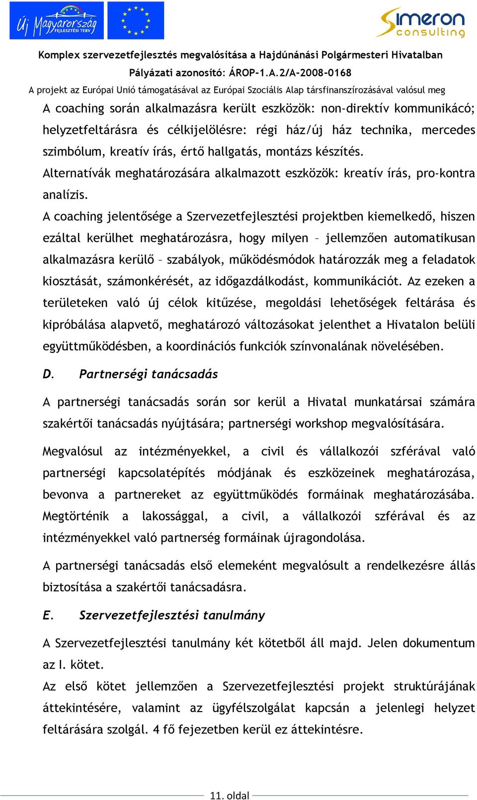 A coaching jelentısége a Szervezetfejlesztési projektben kiemelkedı, hiszen ezáltal kerülhet meghatározásra, hogy milyen jellemzıen automatikusan alkalmazásra kerülı szabályok, mőködésmódok